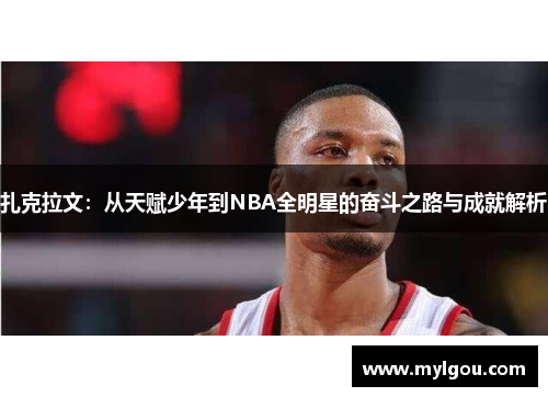 扎克拉文：从天赋少年到NBA全明星的奋斗之路与成就解析