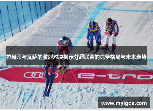 拉赫蒂与瓦萨的激烈对决揭示芬超联赛的竞争格局与未来走势